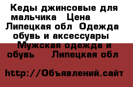 Кеды джинсовые для мальчика › Цена ­ 500 - Липецкая обл. Одежда, обувь и аксессуары » Мужская одежда и обувь   . Липецкая обл.